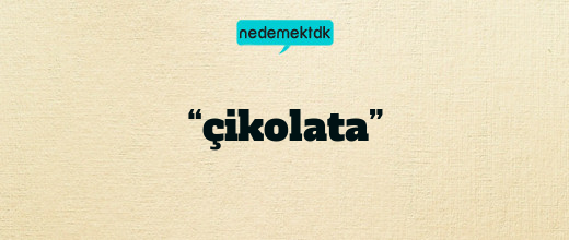 “çikolata”