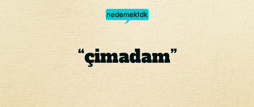 “çimadam”