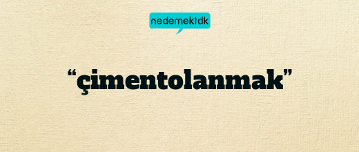 “çimentolanmak”