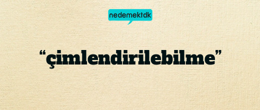 “çimlendirilebilme”