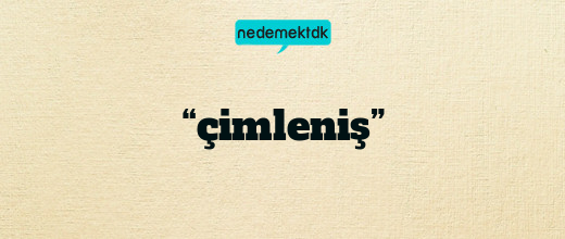 “çimleniş”