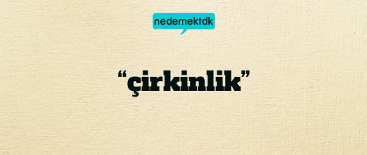 “çirkinlik”