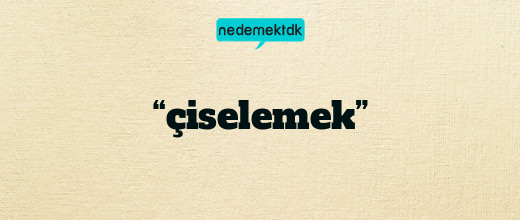 “çiselemek”