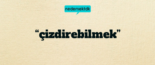 “çizdirebilmek”