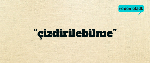 “çizdirilebilme”