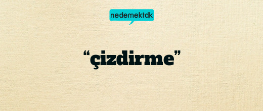 “çizdirme”