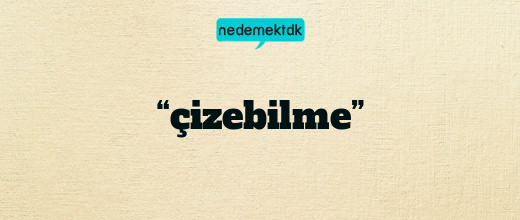 “çizebilme”