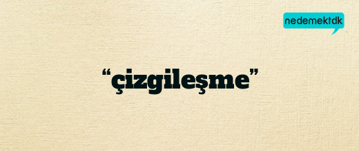 “çizgileşme”