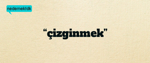 “çizginmek”