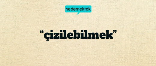 “çizilebilmek”