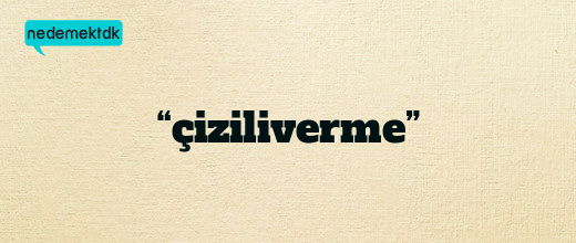 “çiziliverme”