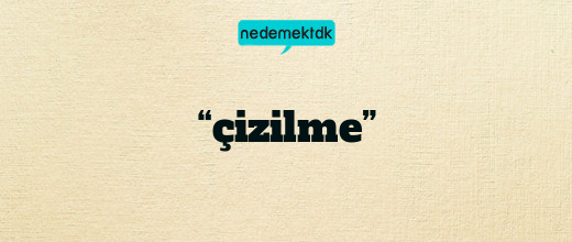 “çizilme”