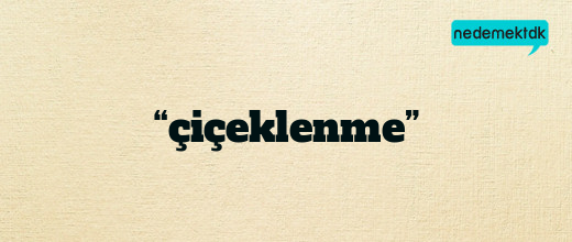 “çiçeklenme”