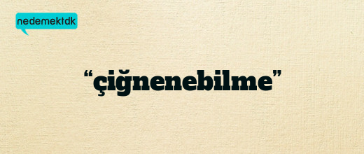 “çiğnenebilme”