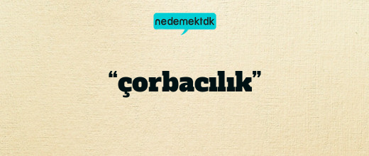 “çorbacılık”