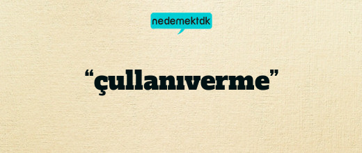 “çullanıverme”