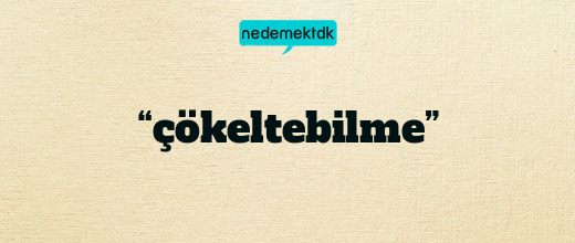 “çökeltebilme”