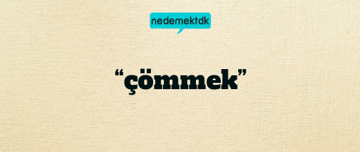 “çömmek”