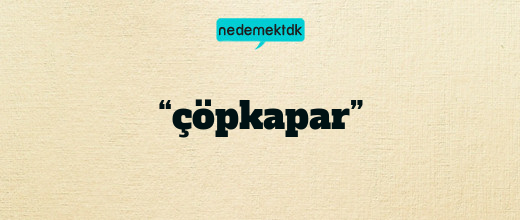 “çöpkapar”