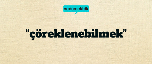 “çöreklenebilmek”