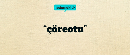 “çöreotu”