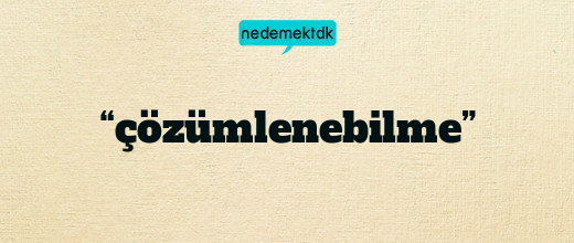 “çözümlenebilme”