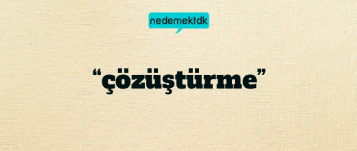 “çözüştürme”