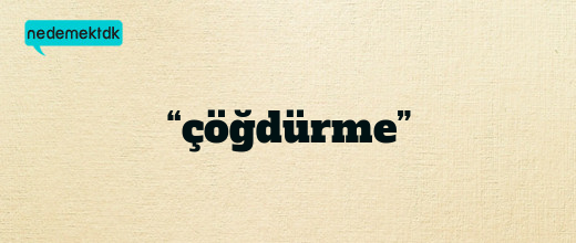 “çöğdürme”