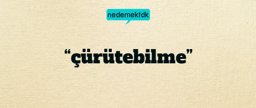 “çürütebilme”