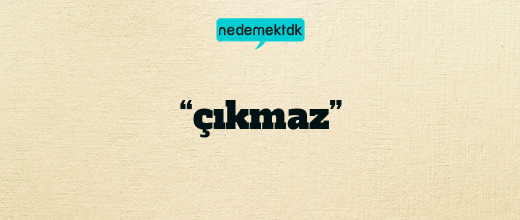 “çıkmaz”