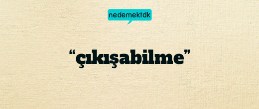 “çıkışabilme”