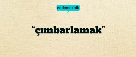 “çımbarlamak”