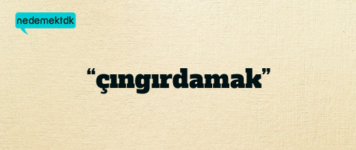 “çıngırdamak”