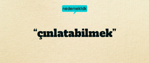 “çınlatabilmek”