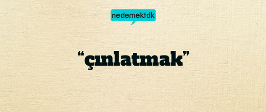 “çınlatmak”