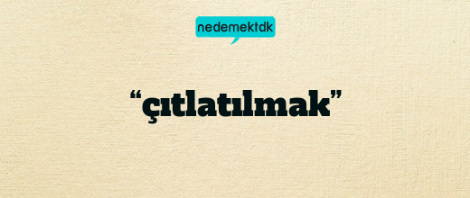 “çıtlatılmak”