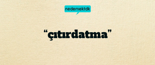 “çıtırdatma”