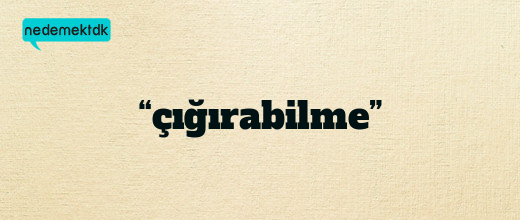 “çığırabilme”