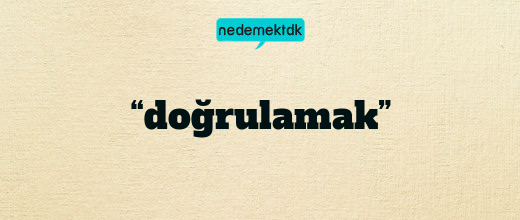 “doğrulamak”