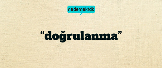 “doğrulanma”