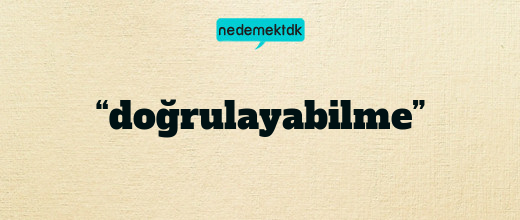 “doğrulayabilme”