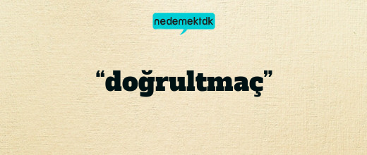 “doğrultmaç”