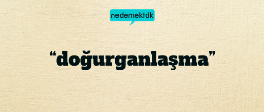 “doğurganlaşma”