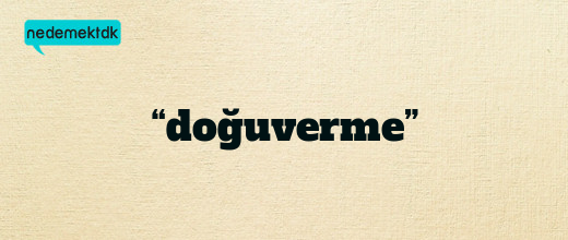 “doğuverme”
