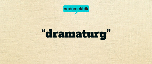 “dramaturg”