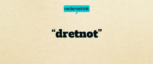 “dretnot”