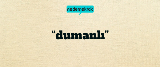 “dumanlı”