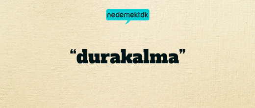 “durakalma”