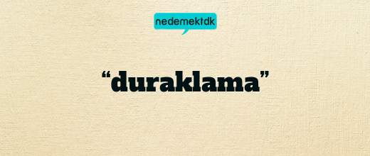 “duraklama”