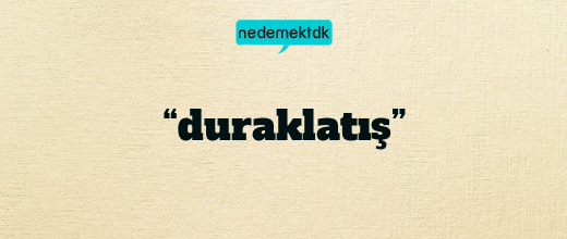 “duraklatış”